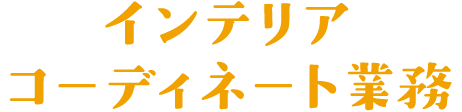 インテリア<br>コーディネート業務